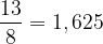 \dpi{120} \frac{13}{8}= 1,625